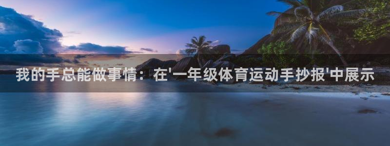 尊龙官方平台体育：我的手总能做事情：在\'一年级体育