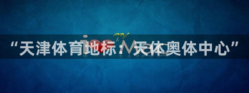 尊龙官网下载娱乐：“天津体育地标：天体奥体中心”