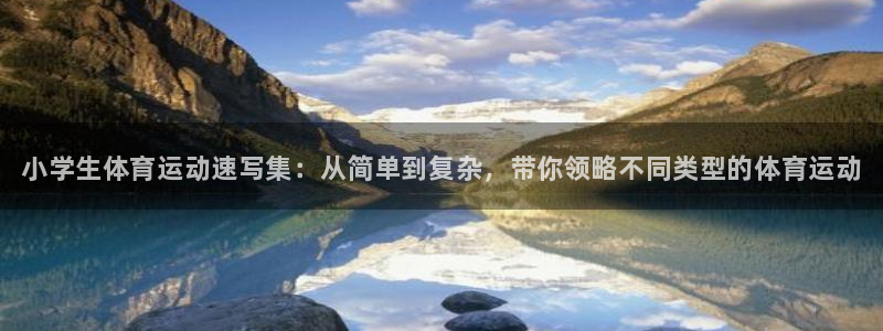 尊龙官网下载平台注册要钱吗：小学生体育运动速写集：从简单到复